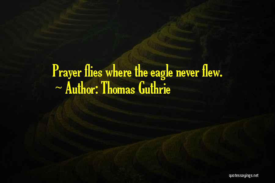 Thomas Guthrie Quotes: Prayer Flies Where The Eagle Never Flew.