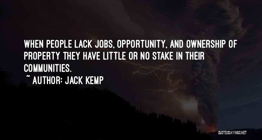 Jack Kemp Quotes: When People Lack Jobs, Opportunity, And Ownership Of Property They Have Little Or No Stake In Their Communities.