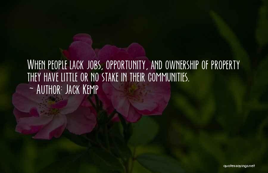 Jack Kemp Quotes: When People Lack Jobs, Opportunity, And Ownership Of Property They Have Little Or No Stake In Their Communities.