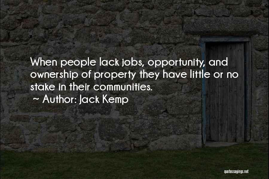 Jack Kemp Quotes: When People Lack Jobs, Opportunity, And Ownership Of Property They Have Little Or No Stake In Their Communities.