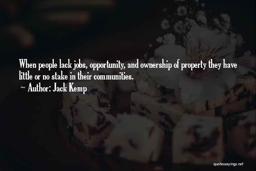 Jack Kemp Quotes: When People Lack Jobs, Opportunity, And Ownership Of Property They Have Little Or No Stake In Their Communities.