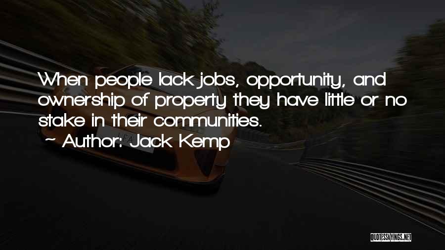 Jack Kemp Quotes: When People Lack Jobs, Opportunity, And Ownership Of Property They Have Little Or No Stake In Their Communities.
