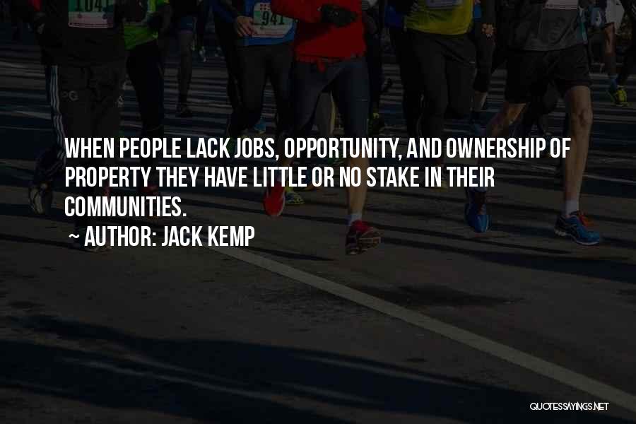 Jack Kemp Quotes: When People Lack Jobs, Opportunity, And Ownership Of Property They Have Little Or No Stake In Their Communities.