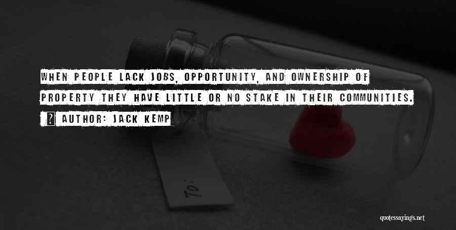 Jack Kemp Quotes: When People Lack Jobs, Opportunity, And Ownership Of Property They Have Little Or No Stake In Their Communities.