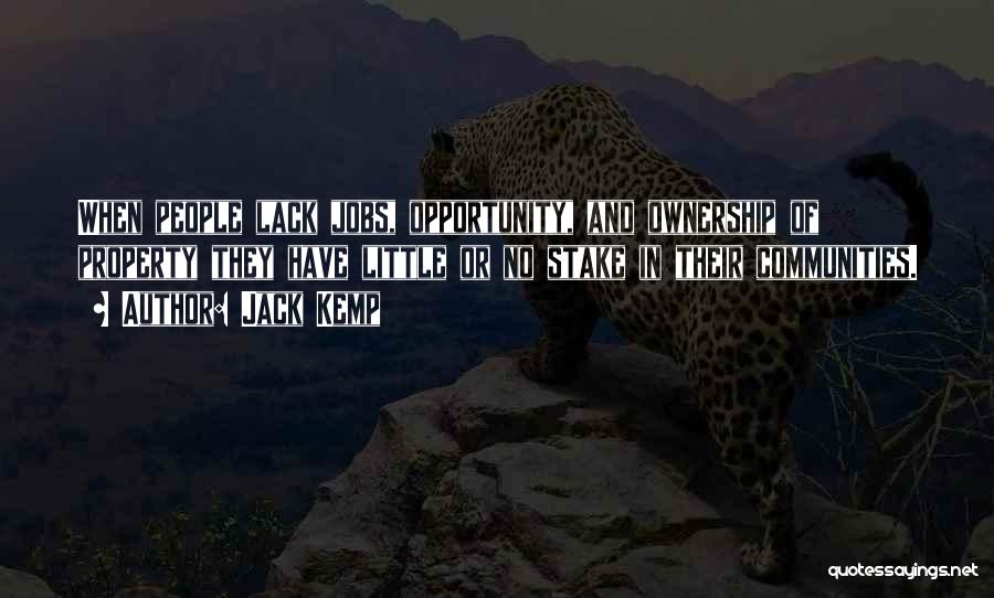 Jack Kemp Quotes: When People Lack Jobs, Opportunity, And Ownership Of Property They Have Little Or No Stake In Their Communities.