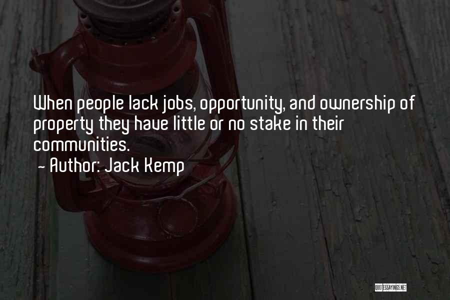 Jack Kemp Quotes: When People Lack Jobs, Opportunity, And Ownership Of Property They Have Little Or No Stake In Their Communities.