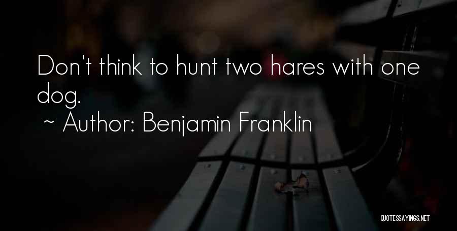 Benjamin Franklin Quotes: Don't Think To Hunt Two Hares With One Dog.