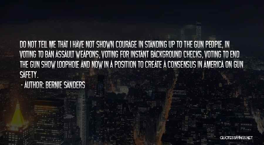 Bernie Sanders Quotes: Do Not Tell Me That I Have Not Shown Courage In Standing Up To The Gun People, In Voting To