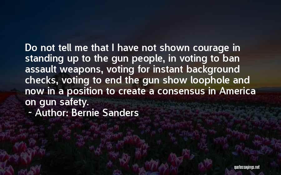 Bernie Sanders Quotes: Do Not Tell Me That I Have Not Shown Courage In Standing Up To The Gun People, In Voting To