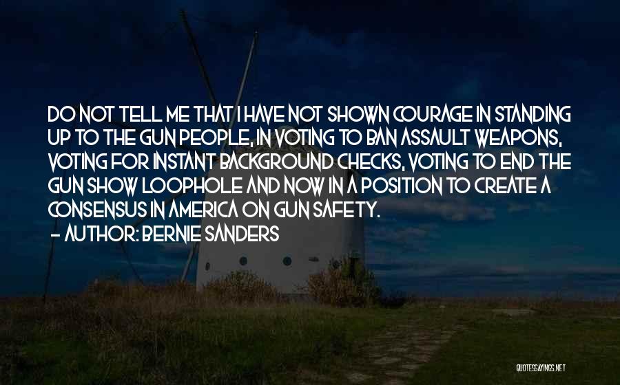 Bernie Sanders Quotes: Do Not Tell Me That I Have Not Shown Courage In Standing Up To The Gun People, In Voting To