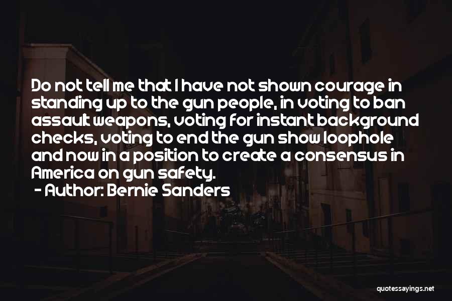 Bernie Sanders Quotes: Do Not Tell Me That I Have Not Shown Courage In Standing Up To The Gun People, In Voting To