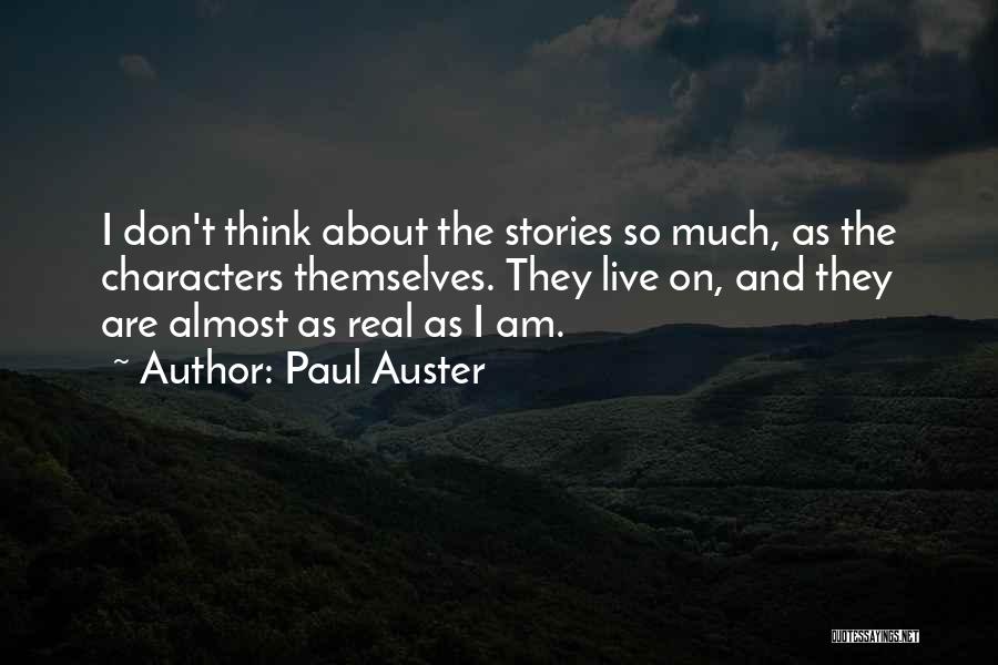 Paul Auster Quotes: I Don't Think About The Stories So Much, As The Characters Themselves. They Live On, And They Are Almost As