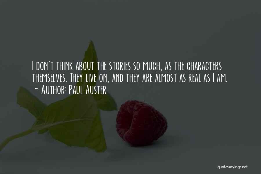Paul Auster Quotes: I Don't Think About The Stories So Much, As The Characters Themselves. They Live On, And They Are Almost As