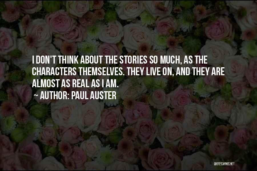 Paul Auster Quotes: I Don't Think About The Stories So Much, As The Characters Themselves. They Live On, And They Are Almost As