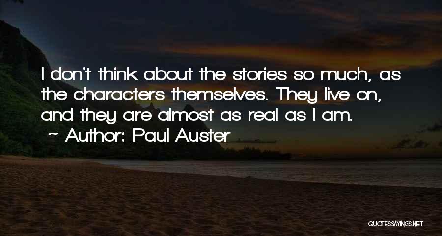 Paul Auster Quotes: I Don't Think About The Stories So Much, As The Characters Themselves. They Live On, And They Are Almost As