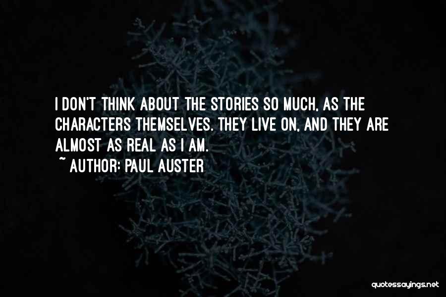 Paul Auster Quotes: I Don't Think About The Stories So Much, As The Characters Themselves. They Live On, And They Are Almost As