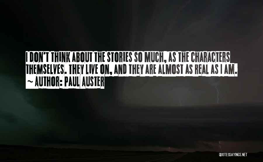 Paul Auster Quotes: I Don't Think About The Stories So Much, As The Characters Themselves. They Live On, And They Are Almost As
