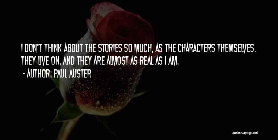 Paul Auster Quotes: I Don't Think About The Stories So Much, As The Characters Themselves. They Live On, And They Are Almost As