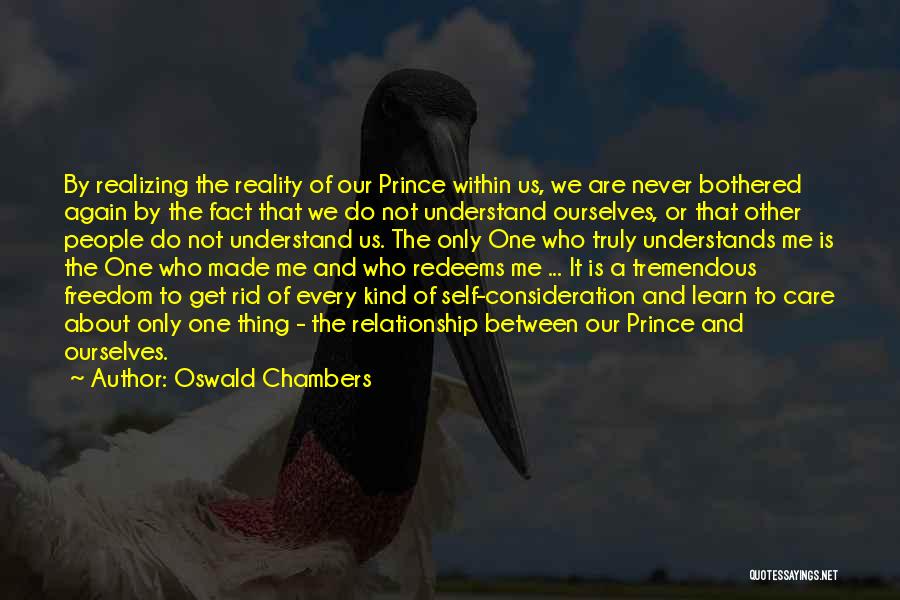 Oswald Chambers Quotes: By Realizing The Reality Of Our Prince Within Us, We Are Never Bothered Again By The Fact That We Do
