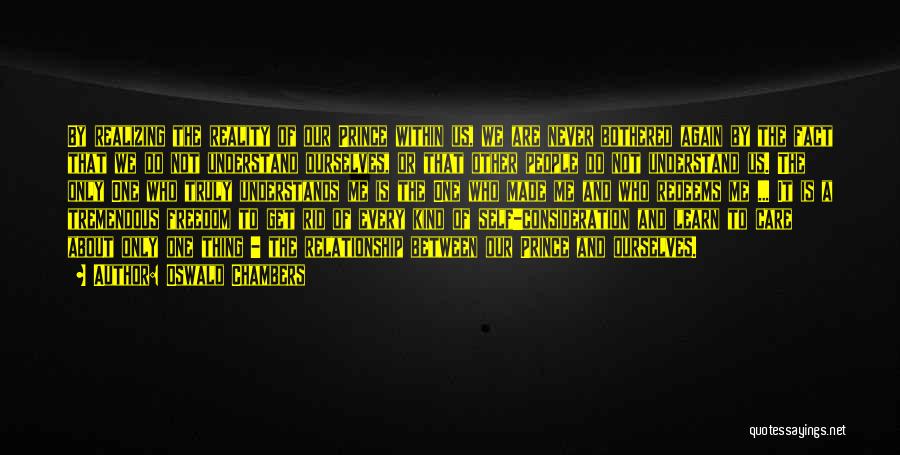 Oswald Chambers Quotes: By Realizing The Reality Of Our Prince Within Us, We Are Never Bothered Again By The Fact That We Do