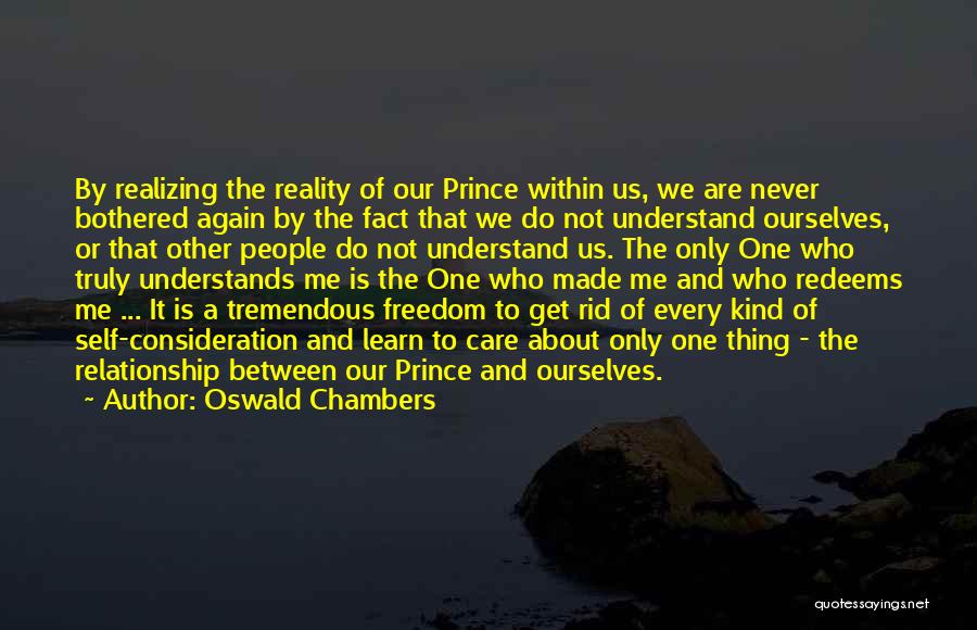 Oswald Chambers Quotes: By Realizing The Reality Of Our Prince Within Us, We Are Never Bothered Again By The Fact That We Do