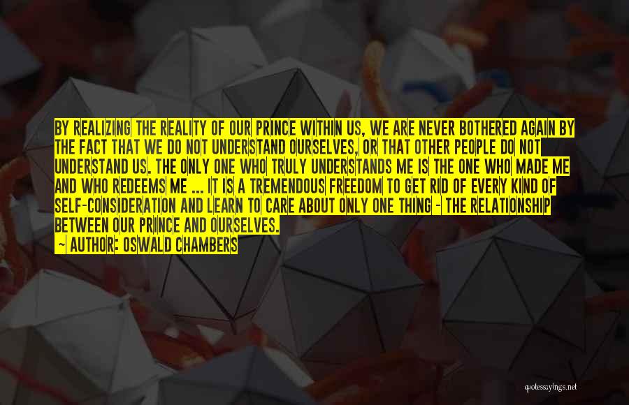 Oswald Chambers Quotes: By Realizing The Reality Of Our Prince Within Us, We Are Never Bothered Again By The Fact That We Do