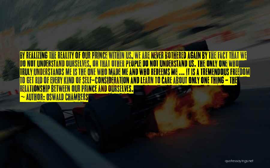 Oswald Chambers Quotes: By Realizing The Reality Of Our Prince Within Us, We Are Never Bothered Again By The Fact That We Do