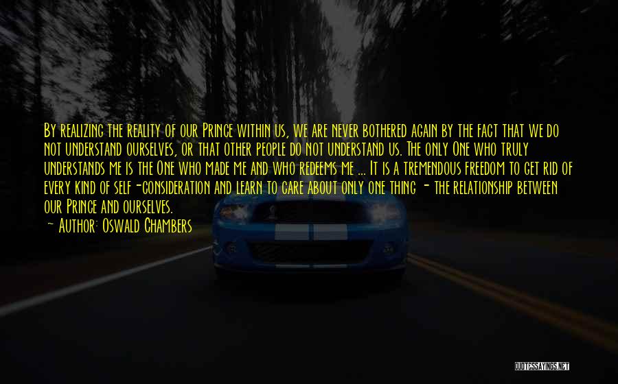 Oswald Chambers Quotes: By Realizing The Reality Of Our Prince Within Us, We Are Never Bothered Again By The Fact That We Do