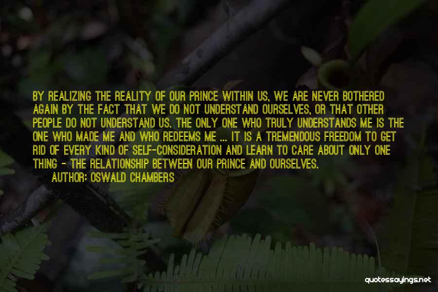 Oswald Chambers Quotes: By Realizing The Reality Of Our Prince Within Us, We Are Never Bothered Again By The Fact That We Do