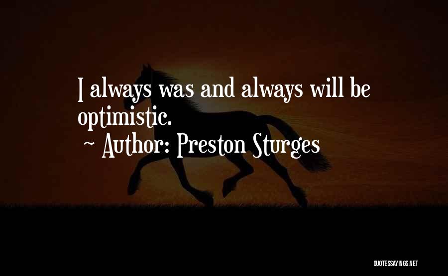 Preston Sturges Quotes: I Always Was And Always Will Be Optimistic.