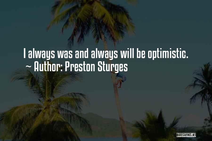 Preston Sturges Quotes: I Always Was And Always Will Be Optimistic.