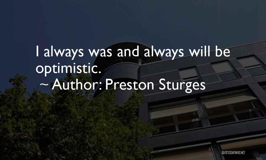 Preston Sturges Quotes: I Always Was And Always Will Be Optimistic.