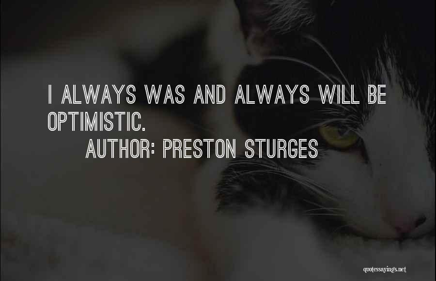 Preston Sturges Quotes: I Always Was And Always Will Be Optimistic.