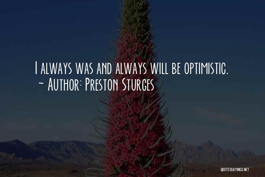 Preston Sturges Quotes: I Always Was And Always Will Be Optimistic.