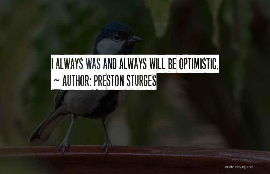 Preston Sturges Quotes: I Always Was And Always Will Be Optimistic.