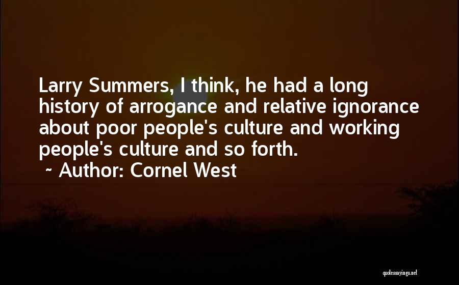 Cornel West Quotes: Larry Summers, I Think, He Had A Long History Of Arrogance And Relative Ignorance About Poor People's Culture And Working