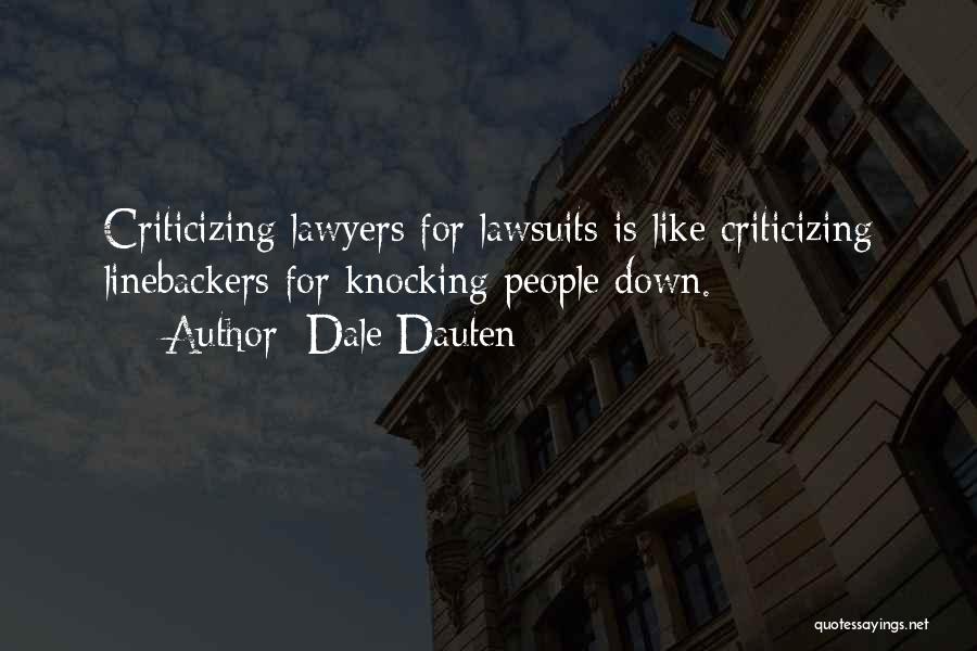 Dale Dauten Quotes: Criticizing Lawyers For Lawsuits Is Like Criticizing Linebackers For Knocking People Down.