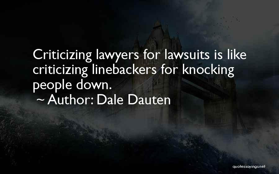 Dale Dauten Quotes: Criticizing Lawyers For Lawsuits Is Like Criticizing Linebackers For Knocking People Down.