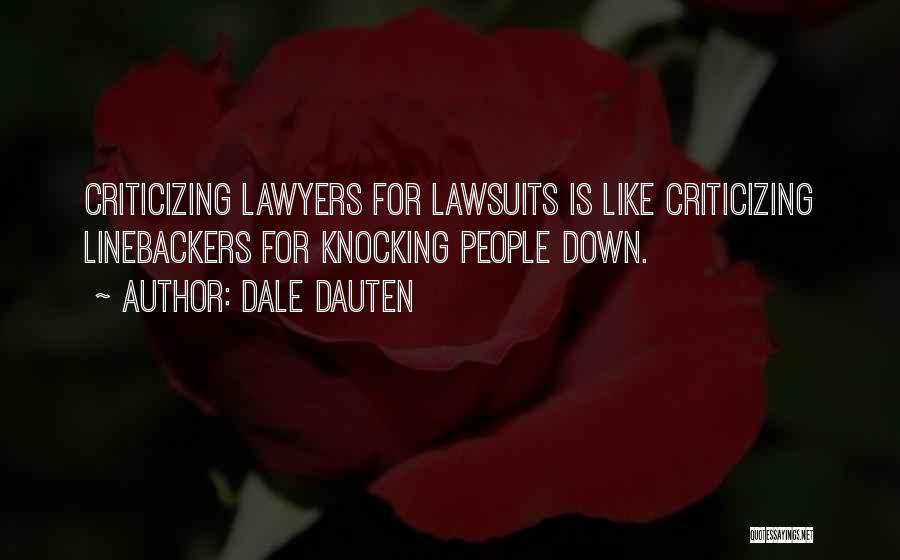 Dale Dauten Quotes: Criticizing Lawyers For Lawsuits Is Like Criticizing Linebackers For Knocking People Down.