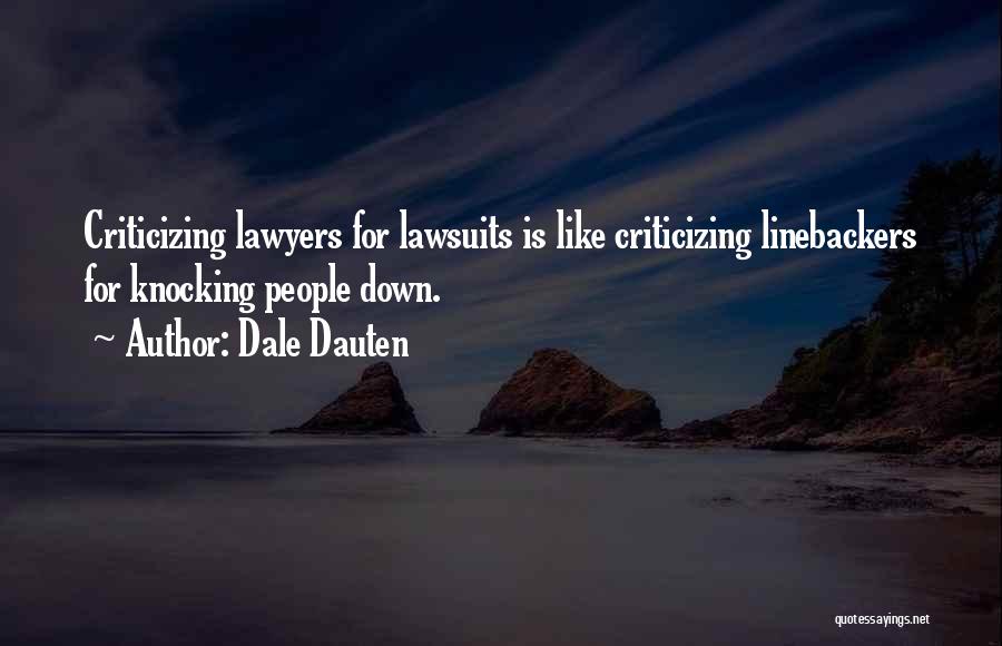 Dale Dauten Quotes: Criticizing Lawyers For Lawsuits Is Like Criticizing Linebackers For Knocking People Down.