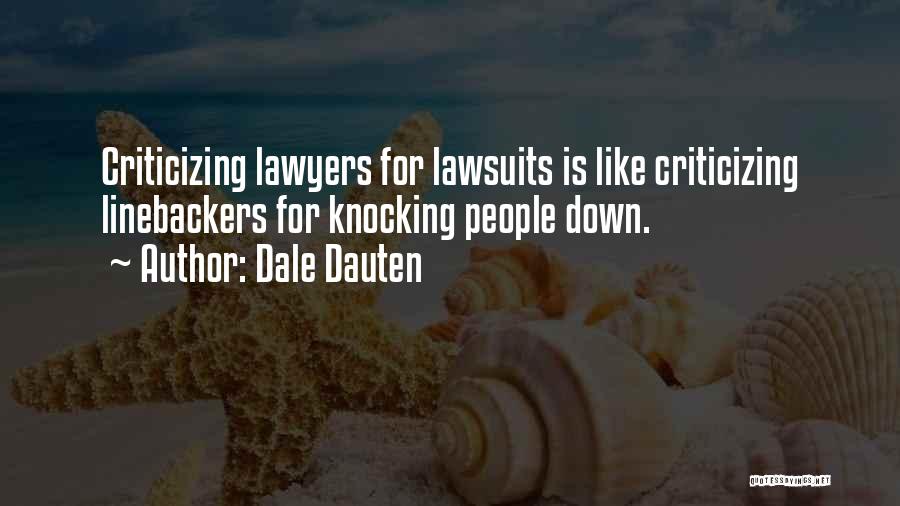 Dale Dauten Quotes: Criticizing Lawyers For Lawsuits Is Like Criticizing Linebackers For Knocking People Down.