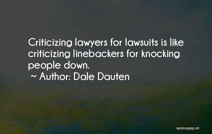 Dale Dauten Quotes: Criticizing Lawyers For Lawsuits Is Like Criticizing Linebackers For Knocking People Down.