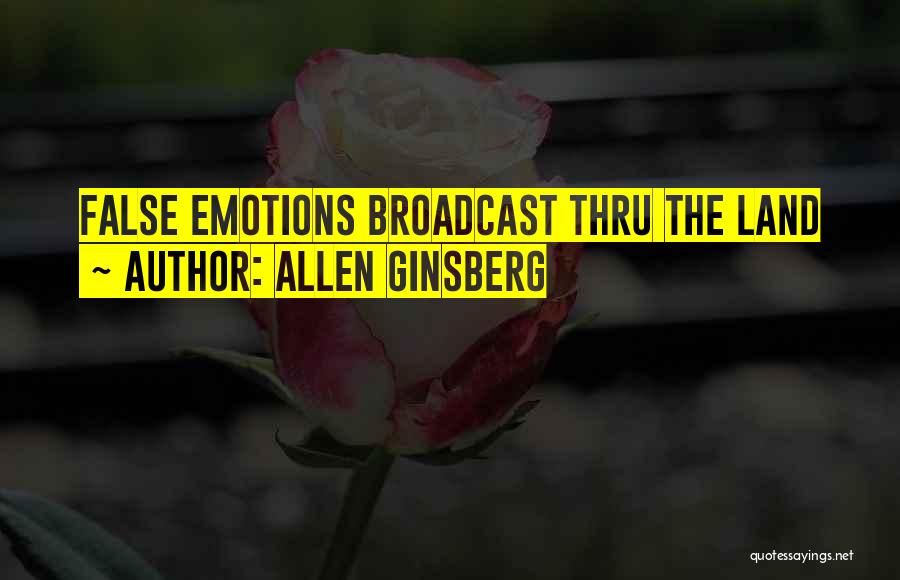 Allen Ginsberg Quotes: False Emotions Broadcast Thru The Land