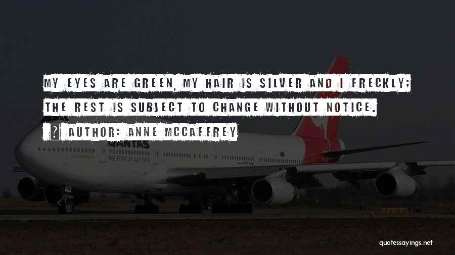 Anne McCaffrey Quotes: My Eyes Are Green, My Hair Is Silver And I Freckly; The Rest Is Subject To Change Without Notice.