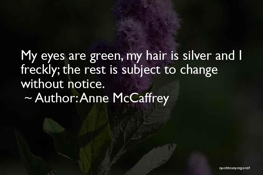 Anne McCaffrey Quotes: My Eyes Are Green, My Hair Is Silver And I Freckly; The Rest Is Subject To Change Without Notice.