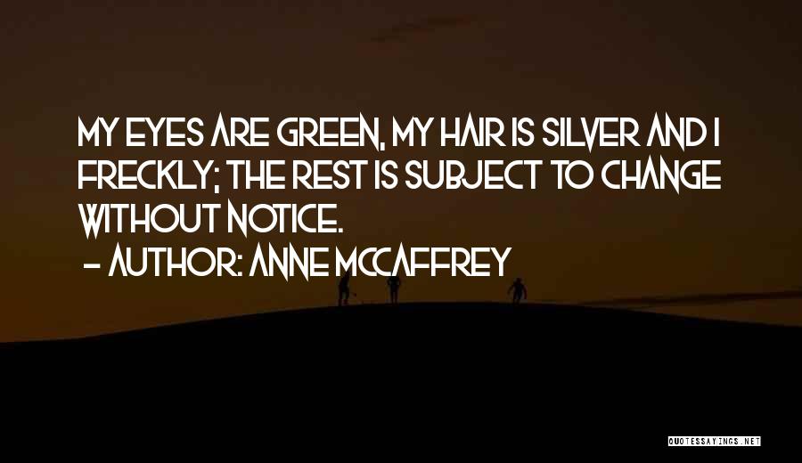 Anne McCaffrey Quotes: My Eyes Are Green, My Hair Is Silver And I Freckly; The Rest Is Subject To Change Without Notice.
