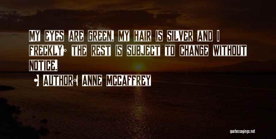 Anne McCaffrey Quotes: My Eyes Are Green, My Hair Is Silver And I Freckly; The Rest Is Subject To Change Without Notice.