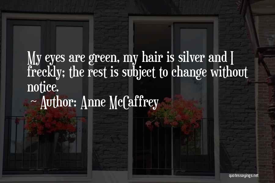 Anne McCaffrey Quotes: My Eyes Are Green, My Hair Is Silver And I Freckly; The Rest Is Subject To Change Without Notice.