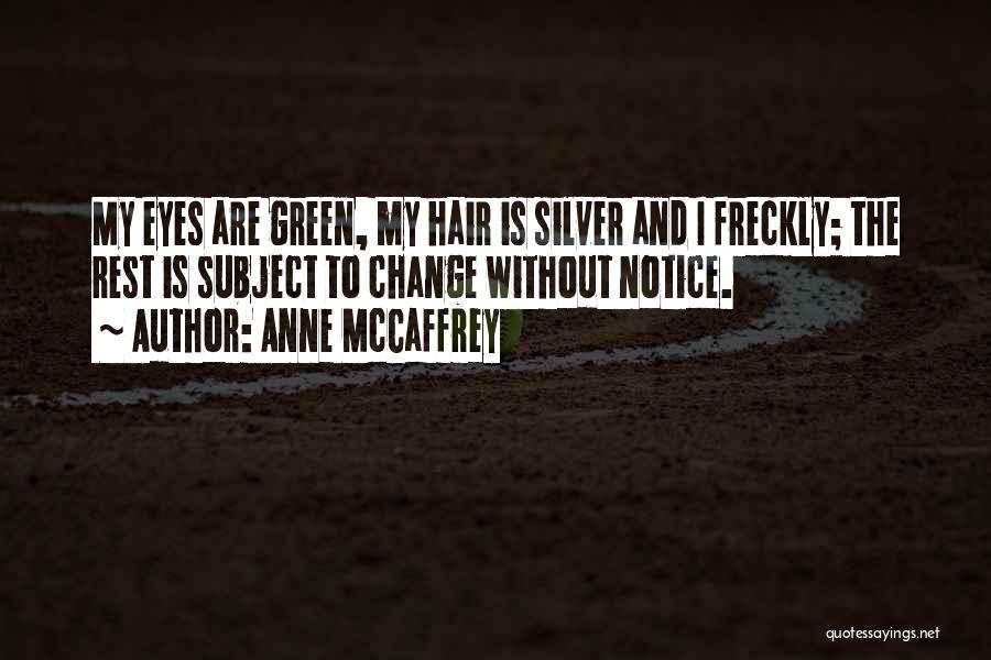 Anne McCaffrey Quotes: My Eyes Are Green, My Hair Is Silver And I Freckly; The Rest Is Subject To Change Without Notice.
