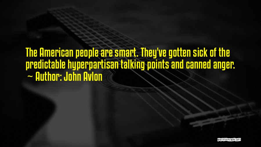 John Avlon Quotes: The American People Are Smart. They've Gotten Sick Of The Predictable Hyperpartisan Talking Points And Canned Anger.